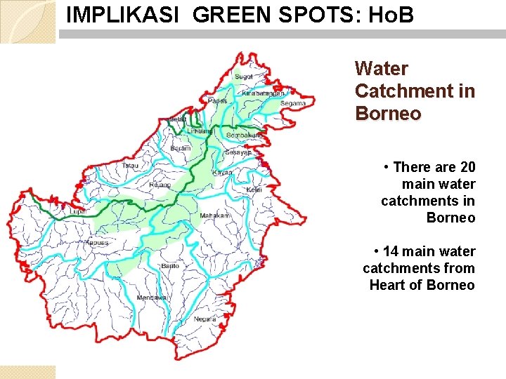 IMPLIKASI GREEN SPOTS: Ho. B Water Catchment in Borneo • There are 20 main