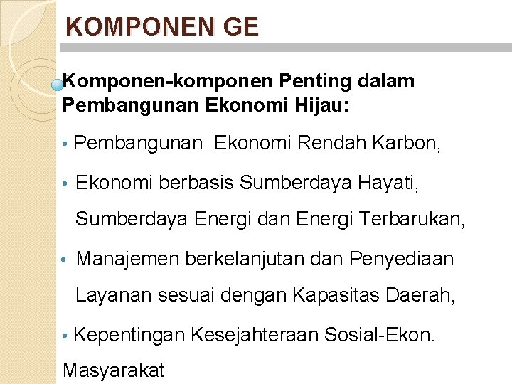 KOMPONEN GE Komponen-komponen Penting dalam Pembangunan Ekonomi Hijau: • Pembangunan Ekonomi Rendah Karbon, •