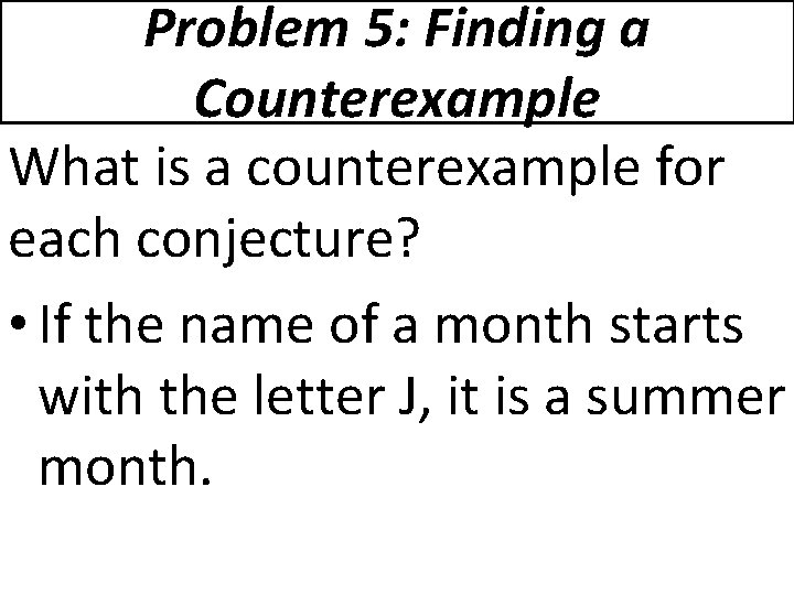 Problem 5: Finding a Counterexample What is a counterexample for each conjecture? • If