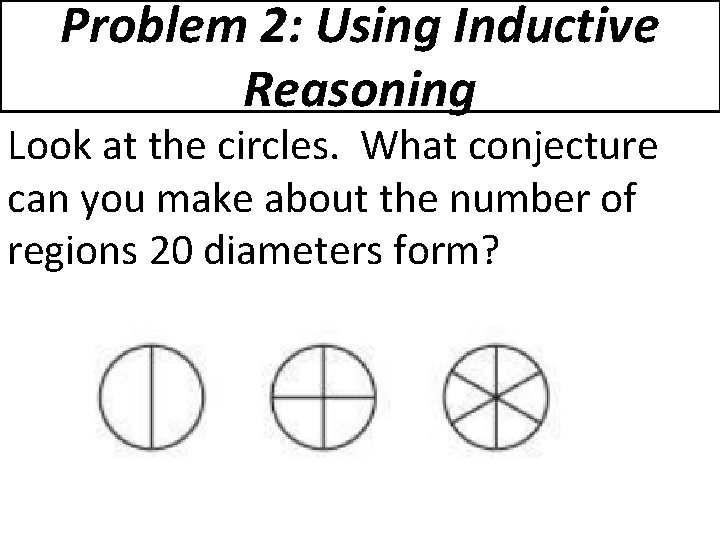 Problem 2: Using Inductive Reasoning Look at the circles. What conjecture can you make