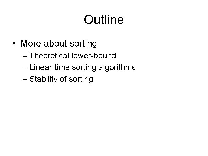 Outline • More about sorting – Theoretical lower-bound – Linear-time sorting algorithms – Stability