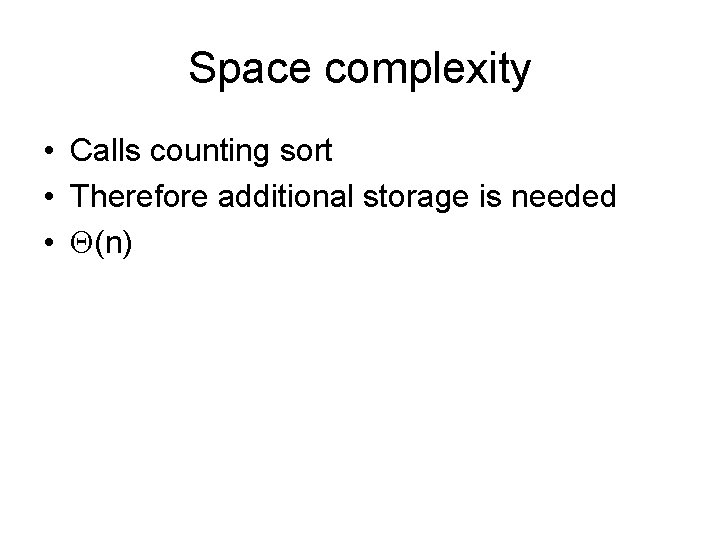 Space complexity • Calls counting sort • Therefore additional storage is needed • (n)