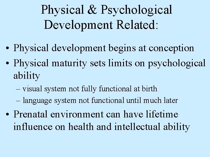 Physical & Psychological Development Related: • Physical development begins at conception • Physical maturity