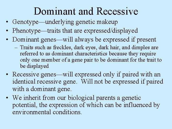 Dominant and Recessive • Genotype—underlying genetic makeup • Phenotype—traits that are expressed/displayed • Dominant
