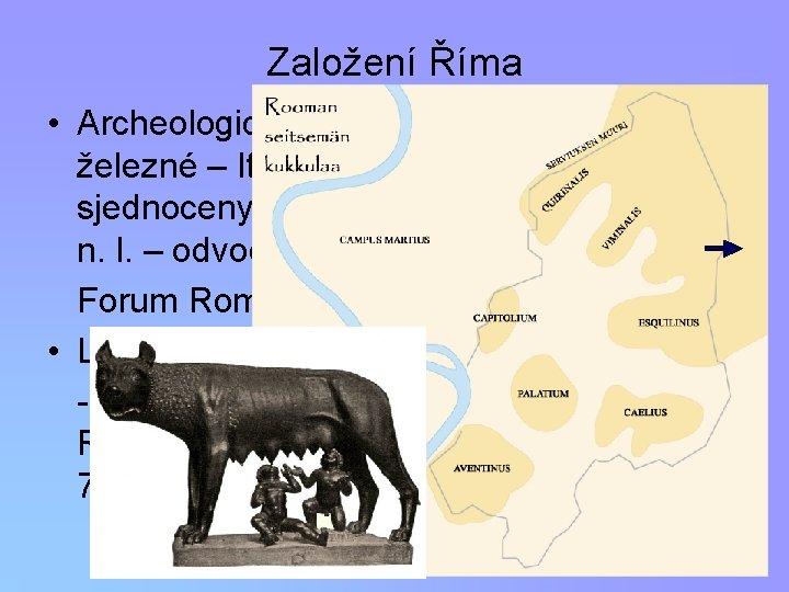 Založení Říma • Archeologická bádání – osídlení z doby železné – Italikové (Sabinové), osady