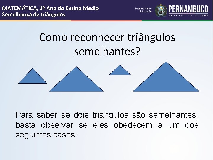 MATEMÁTICA, 2º Ano do Ensino Médio Semelhança de triângulos Como reconhecer triângulos semelhantes? Para