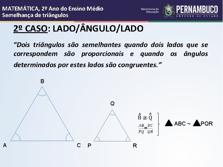 MATEMÁTICA, 2º Ano do Ensino Médio Semelhança de triângulos 2º CASO: LADO/ NGULO/LADO “Dois