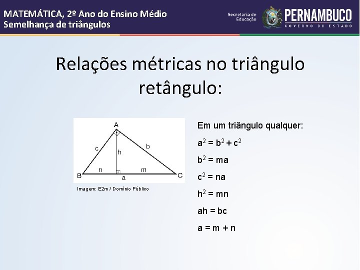 MATEMÁTICA, 2º Ano do Ensino Médio Semelhança de triângulos Relações métricas no triângulo retângulo: