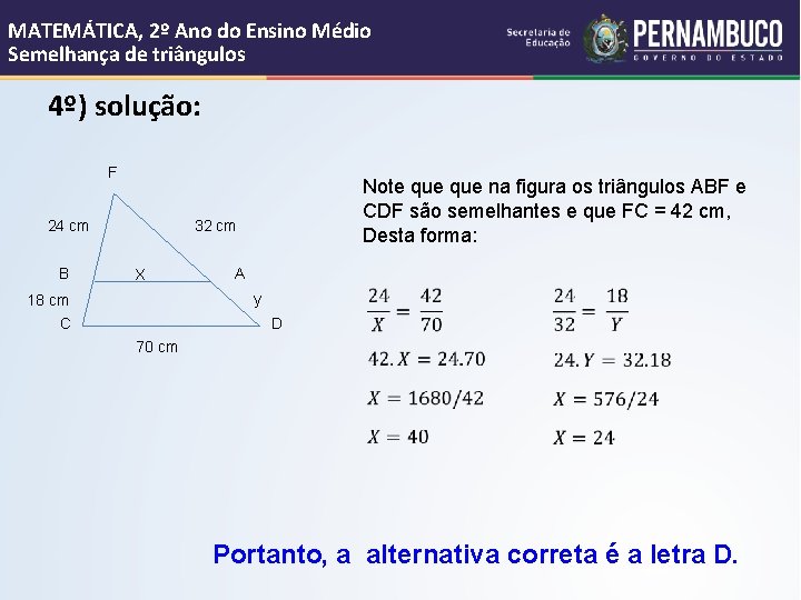 MATEMÁTICA, 2º Ano do Ensino Médio Semelhança de triângulos 4º) solução: F 24 cm