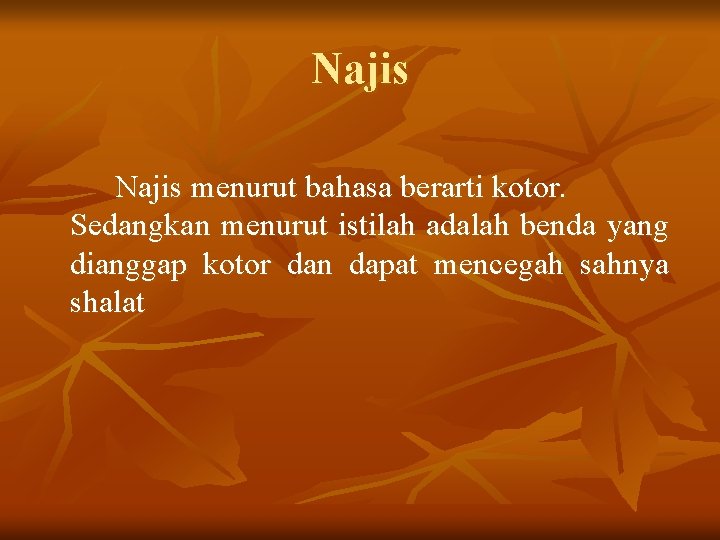 Najis menurut bahasa berarti kotor. Sedangkan menurut istilah adalah benda yang dianggap kotor dan