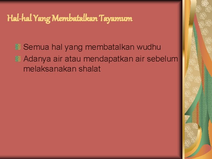 Hal-hal Yang Membatalkan Tayamum Semua hal yang membatalkan wudhu Adanya air atau mendapatkan air