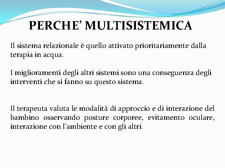 PERCHE’ MULTISISTEMICA Il sistema relazionale è quello attivato prioritariamente dalla terapia in acqua. I