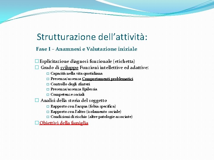 Strutturazione dell’attività: Fase I – Anamnesi e Valutazione iniziale �Esplicitazione diagnosi funzionale (etichetta) �