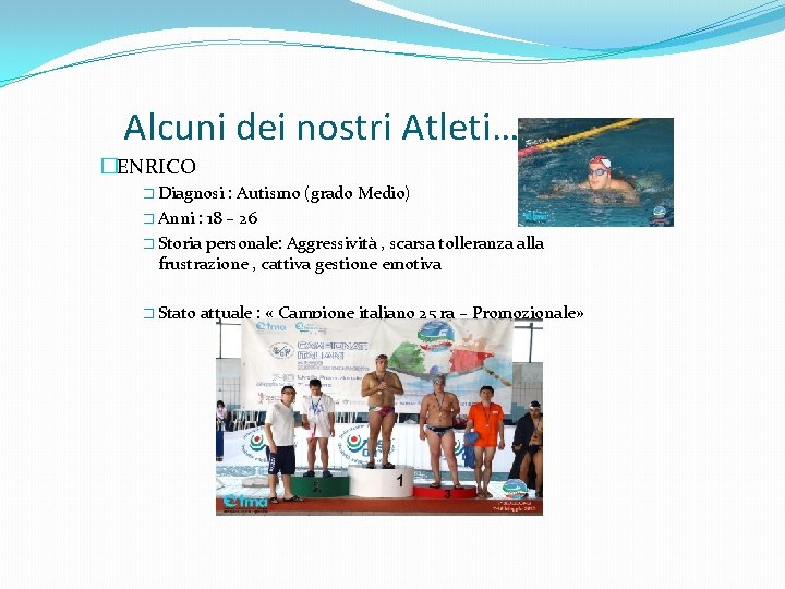 Alcuni dei nostri Atleti… �ENRICO � Diagnosi : Autismo (grado Medio) � Anni :
