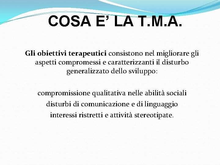 COSA E’ LA T. M. A. Gli obiettivi terapeutici consistono nel migliorare gli aspetti