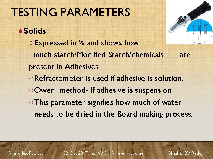 TESTING PARAMETERS ●Solids ○Expressed in % and shows how much starch/Modified Starch/chemicals are present