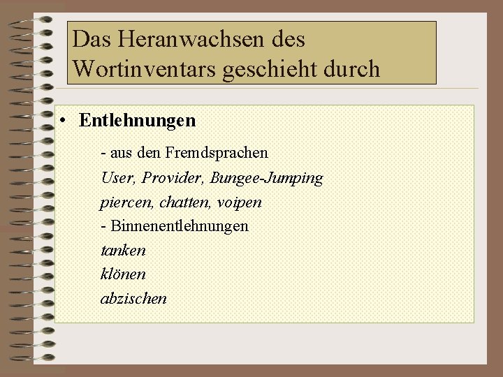 Das Heranwachsen des Wortinventars geschieht durch • Entlehnungen - aus den Fremdsprachen User, Provider,