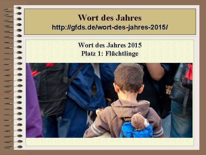 Wort des Jahres http: //gfds. de/wort-des-jahres-2015/ Wort des Jahres 2015 Platz 1: Flüchtlinge 