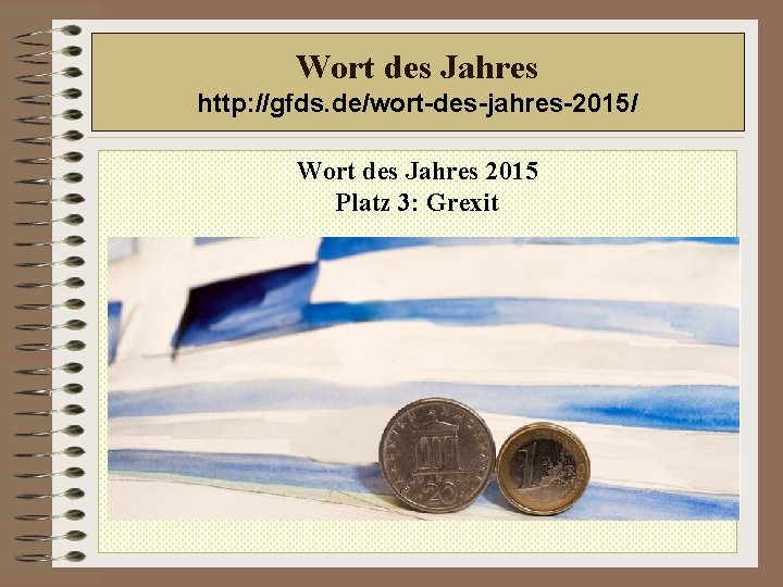 Wort des Jahres http: //gfds. de/wort-des-jahres-2015/ Wort des Jahres 2015 Platz 3: Grexit 