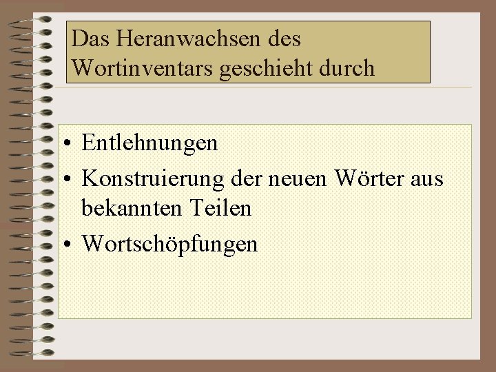 Das Heranwachsen des Wortinventars geschieht durch • Entlehnungen • Konstruierung der neuen Wörter aus