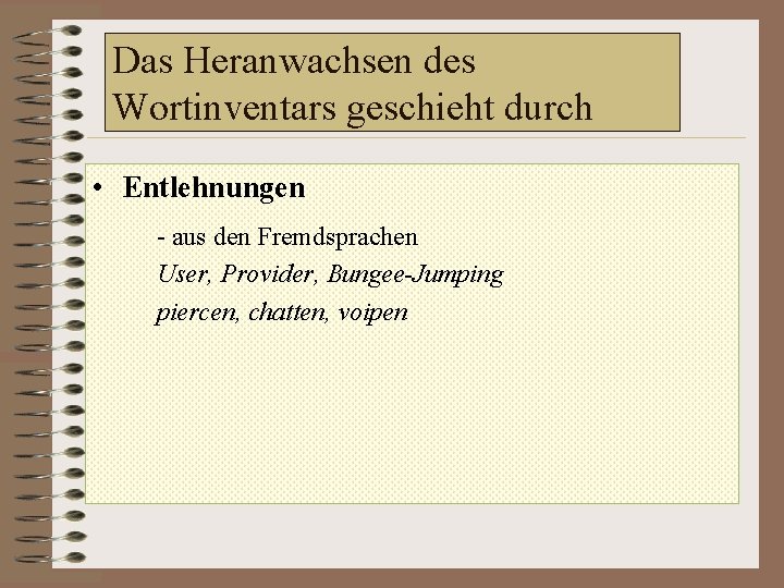 Das Heranwachsen des Wortinventars geschieht durch • Entlehnungen - aus den Fremdsprachen User, Provider,