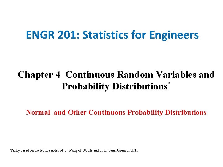 ENGR 201: Statistics for Engineers Chapter 4 Continuous Random Variables and Probability Distributions* Normal