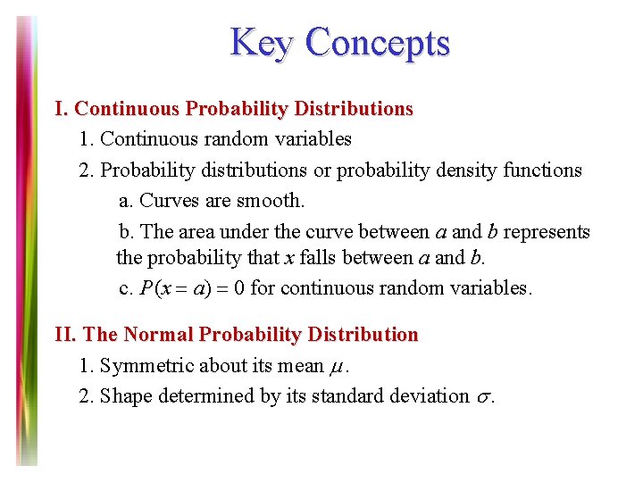 Key Concepts I. Continuous Probability Distributions 1. Continuous random variables 2. Probability distributions or