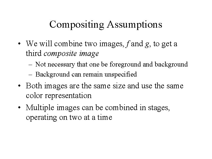 Compositing Assumptions • We will combine two images, f and g, to get a