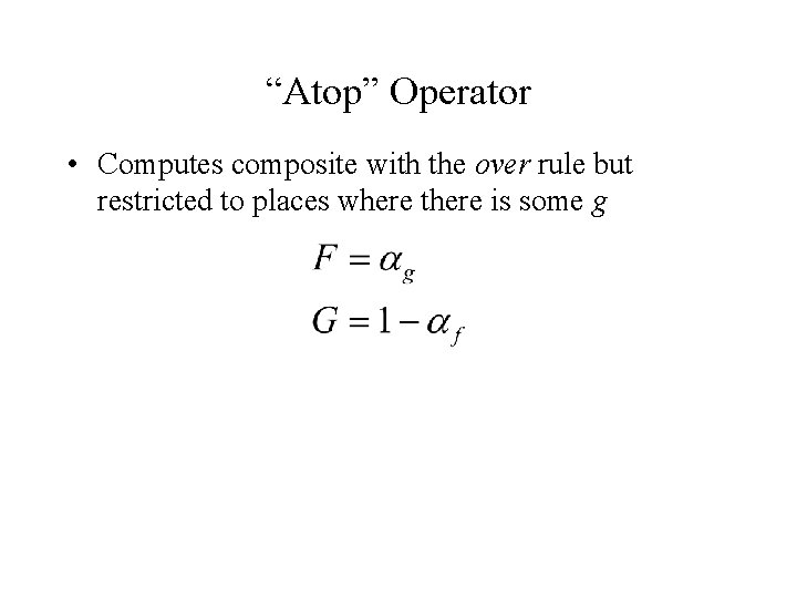 “Atop” Operator • Computes composite with the over rule but restricted to places where