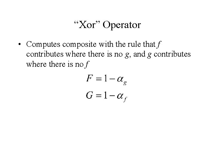 “Xor” Operator • Computes composite with the rule that f contributes where there is