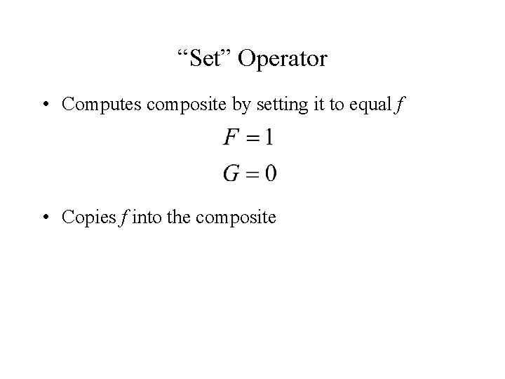 “Set” Operator • Computes composite by setting it to equal f • Copies f