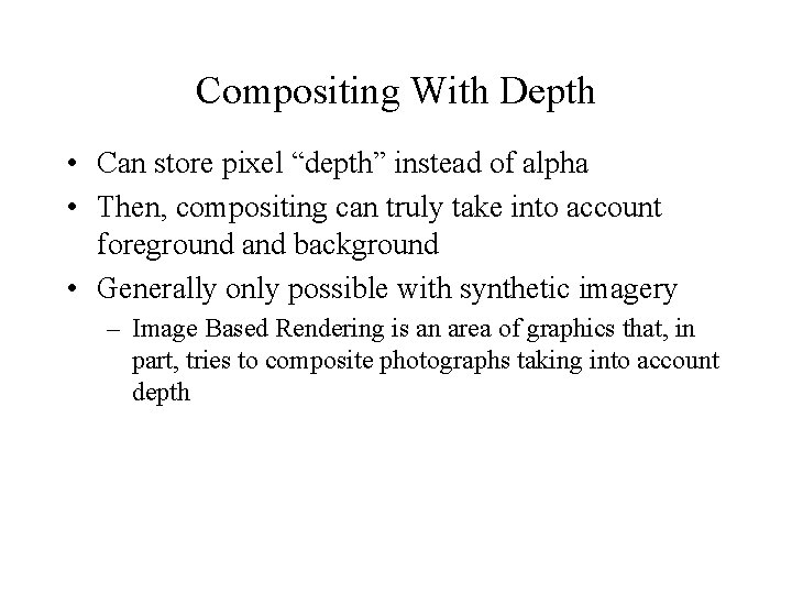 Compositing With Depth • Can store pixel “depth” instead of alpha • Then, compositing