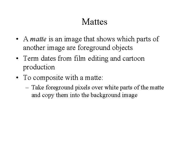 Mattes • A matte is an image that shows which parts of another image