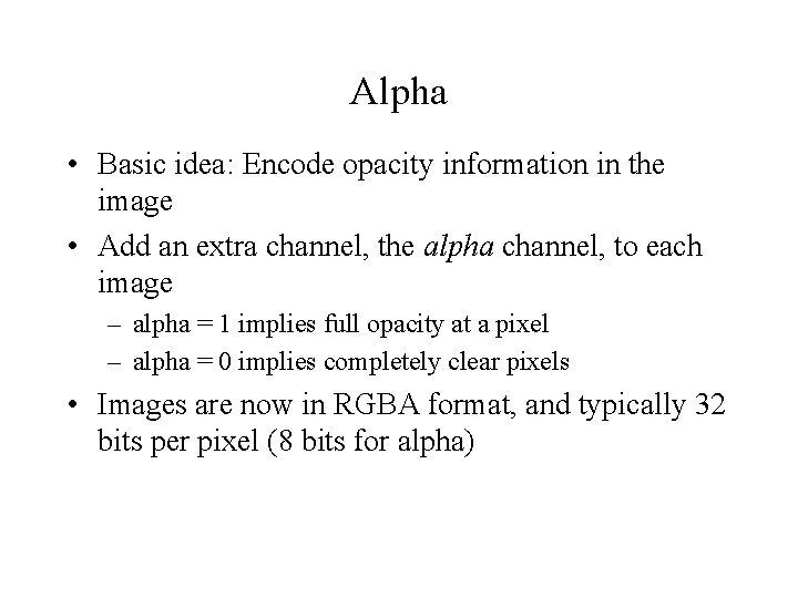 Alpha • Basic idea: Encode opacity information in the image • Add an extra
