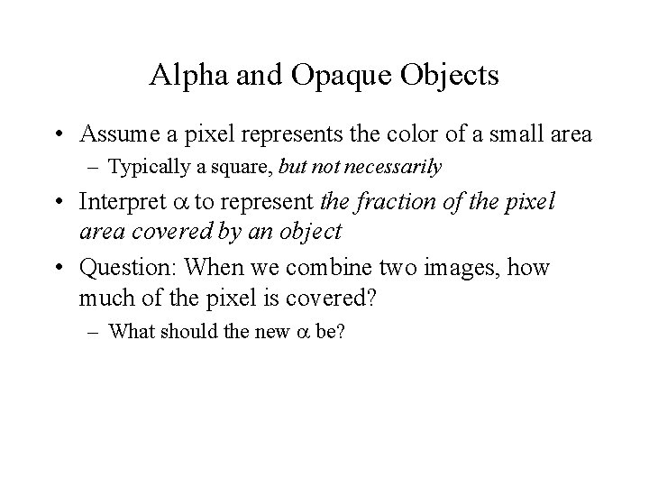 Alpha and Opaque Objects • Assume a pixel represents the color of a small