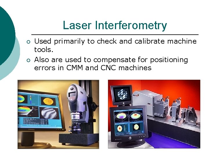 Laser Interferometry ¡ ¡ Used primarily to check and calibrate machine tools. Also are