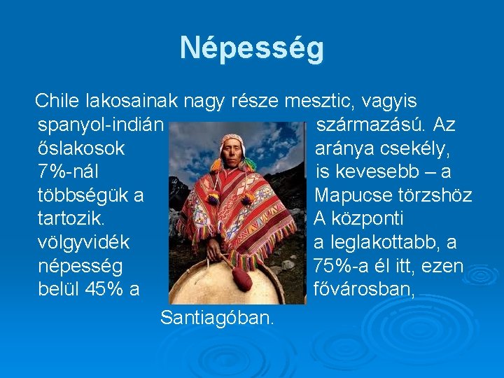 Népesség Chile lakosainak nagy része mesztic, vagyis spanyol-indián származású. Az őslakosok aránya csekély, 7%-nál