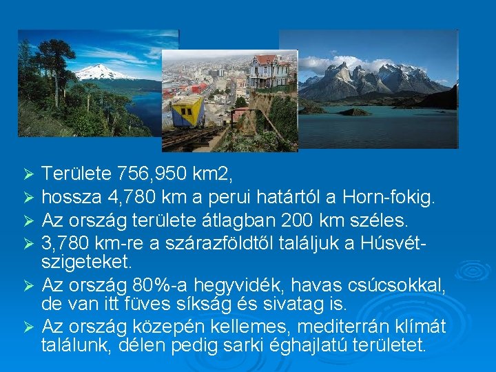 Területe 756, 950 km 2, hossza 4, 780 km a perui határtól a Horn-fokig.