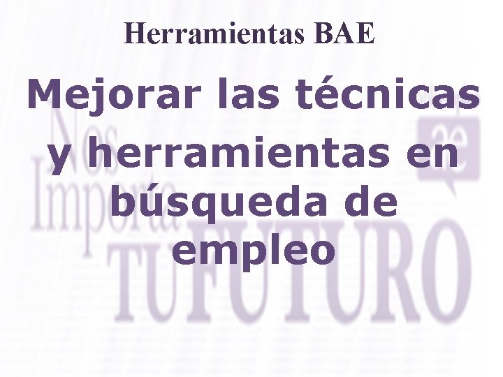 Herramientas BAE Mejorar las técnicas y herramientas en búsqueda de empleo 