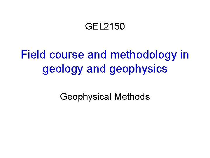 GEL 2150 Field course and methodology in geology and geophysics Geophysical Methods 