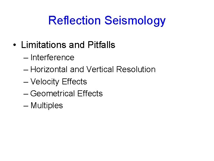 Reflection Seismology • Limitations and Pitfalls – Interference – Horizontal and Vertical Resolution –