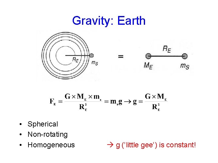 Gravity: Earth • Spherical • Non-rotating • Homogeneous g (’little gee’) is constant! 