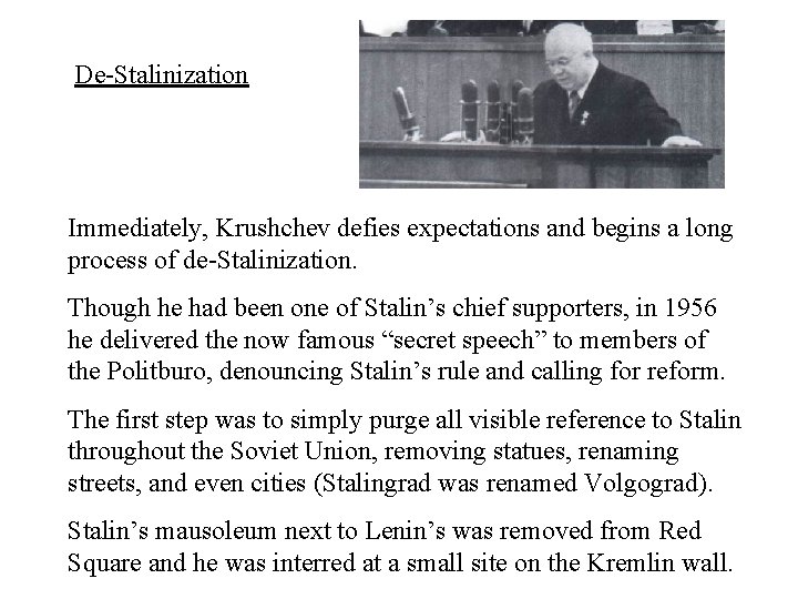 De-Stalinization Immediately, Krushchev defies expectations and begins a long process of de-Stalinization. Though he