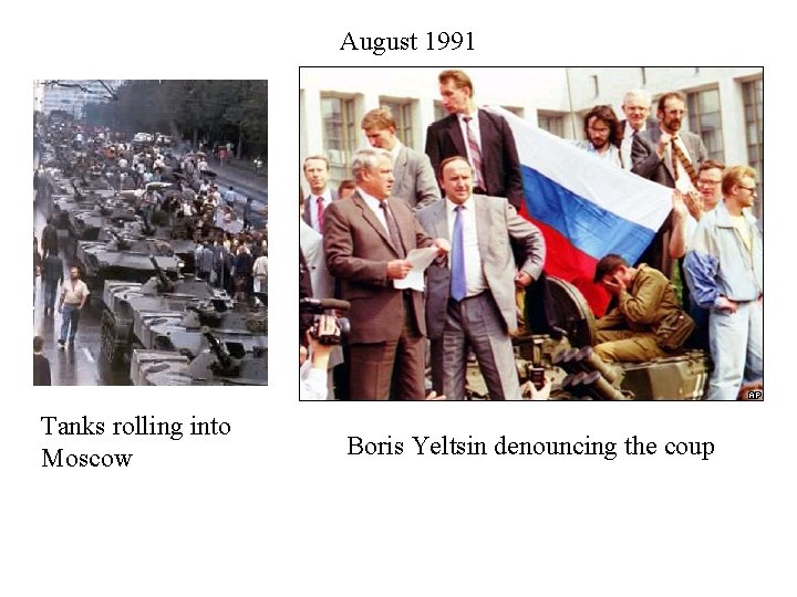 August 1991 Tanks rolling into Moscow Boris Yeltsin denouncing the coup 