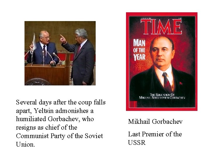 Several days after the coup falls apart, Yeltsin admonishes a humiliated Gorbachev, who resigns