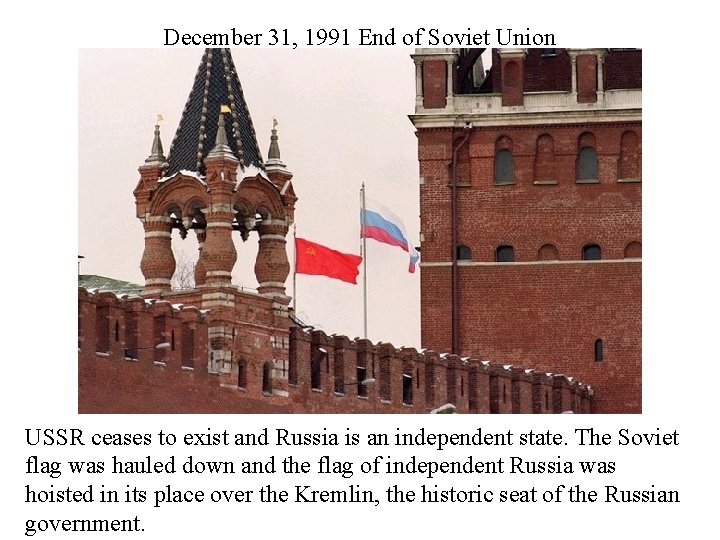 December 31, 1991 End of Soviet Union USSR ceases to exist and Russia is