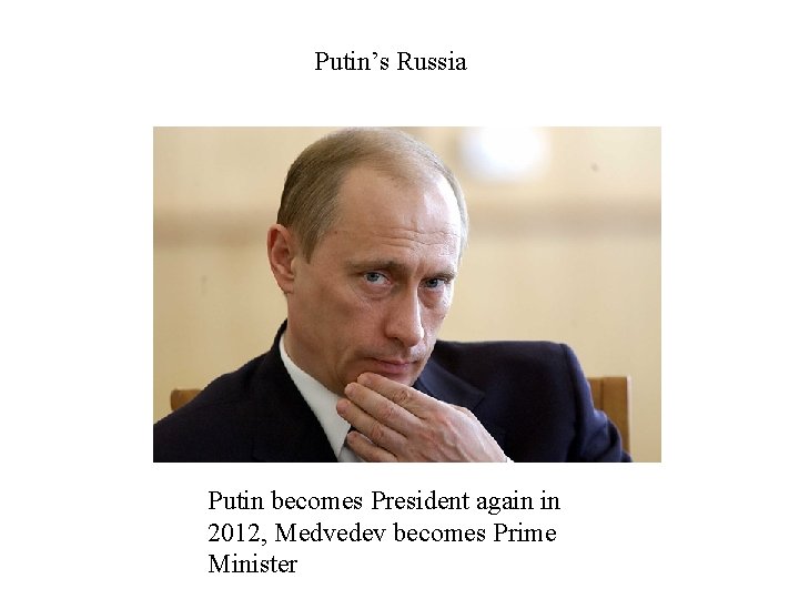 Putin’s Russia Putin becomes President again in 2012, Medvedev becomes Prime Minister 