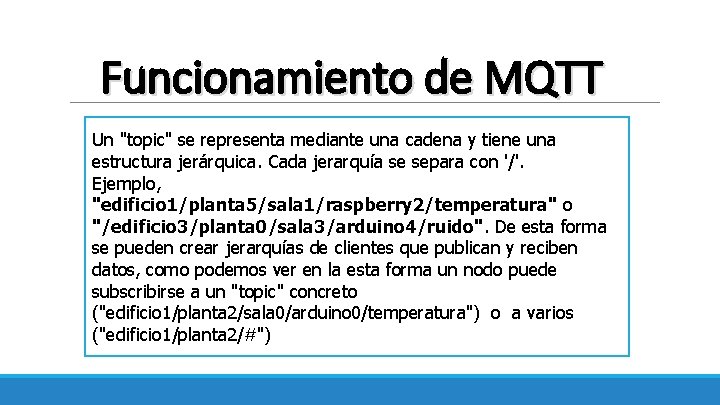 Funcionamiento de MQTT Un "topic" se representa mediante una cadena y tiene una estructura