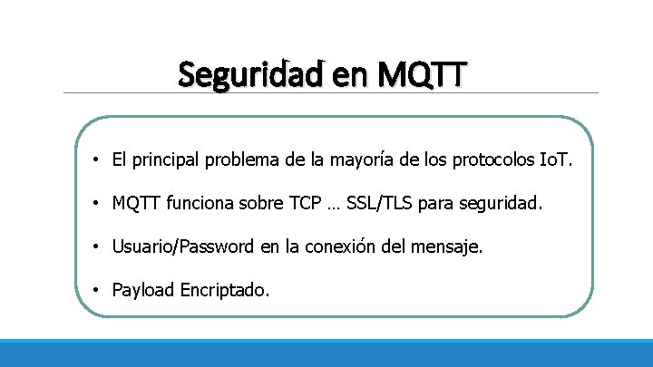 Seguridad en MQTT • El principal problema de la mayoría de los protocolos Io.