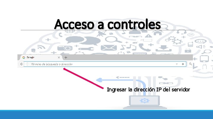 Acceso a controles Ingresar la dirección IP del servidor 